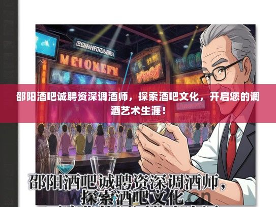 邵阳酒吧诚聘资深调酒师，探索酒吧文化，开启您的调酒艺术生涯！